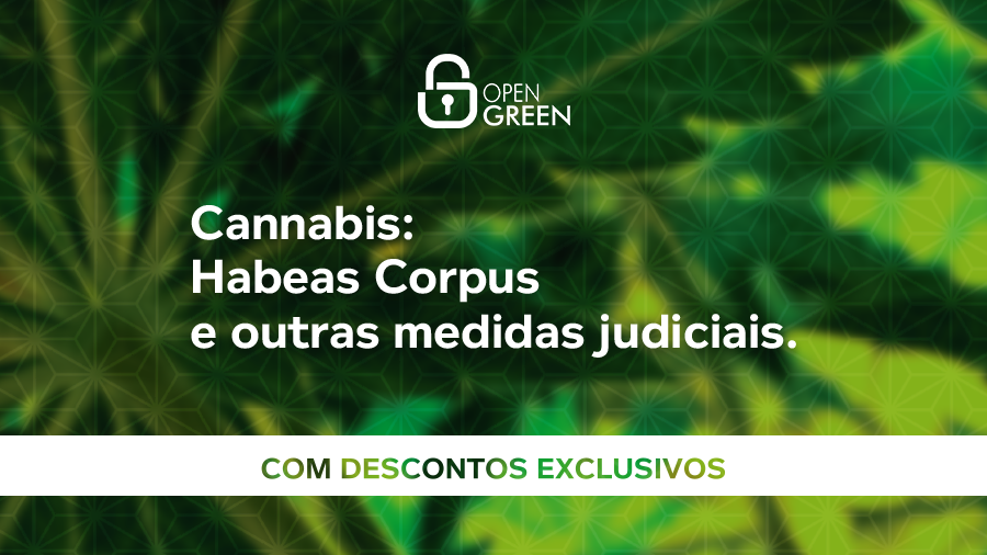 Imagem em fundo verde, com textura de folhagens de cannabis, que traz o logo da Open Green, o nome do curso, 'Cannabis: Habeas Corpus e outras medidas judiciais', e a frase 'com descontos exclusivos'.